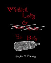 Weiblich, ledig & ein Baby - Sophie R. Nikolay - E-Book