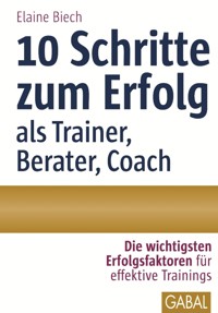 10 Schritte zum Erfolg als Trainer, Berater, Coach - Elaine Biech - E-Book