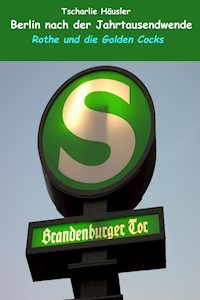 Berlin nach der Jahrtausendwende: Rothe und die Golden Cocks - Tscharlie Häusler - E-Book