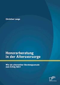 Honorarberatung in der Altersvorsorge: Wie ein alternativer Beratungsansatz zum Erfolg führt - Christian Lange - E-Book