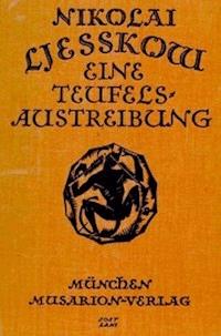 Eine Teufelsaustreibung und andere Geschichten Eine Teufelsaustreibung / Das Tier / Interessante Männer / Die Lady Makbeth des Mzensker Landkreises / Der stählerne Floh - Leskow, Nikolai - kostenlos E-Book
