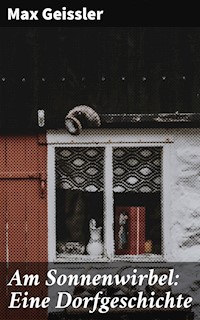 Am Sonnenwirbel: Eine Dorfgeschichte - Max Geißler - E-Book