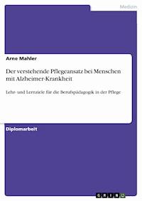 Der verstehende Pflegeansatz bei Menschen mit Alzheimer-Krankheit - Arne Mahler - E-Book