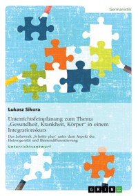 Unterrichtsfeinplanung zum Thema "Gesundheit, 
Krankheit, Körper" in einem Integrationskurs - Lukasz Sikora - E-Book