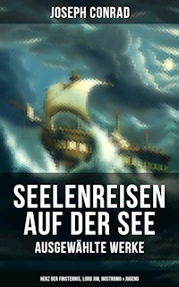 Seelenreisen auf der See - Ausgewählte Werke: Herz der Finsternis, Lord Jim, Nostromo & Jugend - Joseph Conrad - E-Book