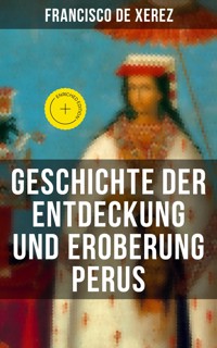Geschichte der Entdeckung und Eroberung Perus - Francisco de Xerez - E-Book