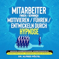 Mitarbeiter finden / gewinnen / motivieren / führen / entwickeln durch Hypnose - Dr. Alfred Pöltel - Hörbuch