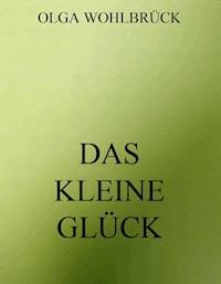 Das kleine Glück - Olga Wohlbrück - E-Book