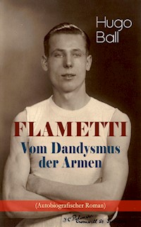 FLAMETTI - Vom Dandysmus der Armen (Autobiografischer Roman) - Hugo Ball - E-Book