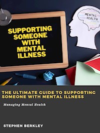 The Ultimate Guide to Supporting Someone with Mental Illness: Managing Mental Health - Stephen Berkley - E-Book