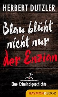 Blau blüht nicht nur der Enzian. Eine Kriminalgeschichte - Herbert Dutzler - E-Book