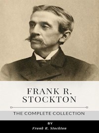 Frank R. Stockton – The Complete Collection - Frank R. Stockton - E-Book