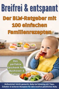 Breifrei & entspannt – Der BLW-Ratgeber mit 100 einfachen Familienrezepten(Das perfekte Geschenk für Babyshower & Geburt) - Leonie Wagner - E-Book