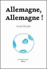 Allemagne, Allemagne ! - Felipe Polleri - E-Book