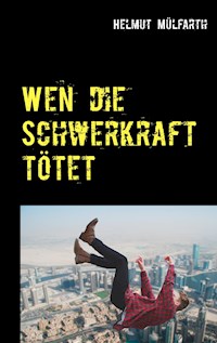 Wen die Schwerkraft tötet - Helmut Mülfarth - E-Book