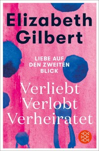 Verliebt Verlobt Verheiratet - Elizabeth Gilbert - E-Book