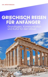 GRIECHISCH REISEN FÜR ANFÄNGER - Ch. Wüsteneck - E-Book
