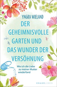 Der geheimnisvolle Garten und das Wunder der Versöhnung - Yngra Wieland - E-Book