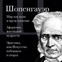 Артур Шопенгауэр. Мир как воля и представление. Афоризмы житейской мудрости. Эристика, или Искусство побеждать в спорах - Артур Шопенгауэр - Hörbuch