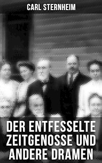 Der entfesselte Zeitgenosse und andere Dramen - Carl Sternheim - E-Book