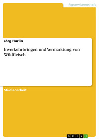 Inverkehrbringen und Vermarktung von Wildfleisch - Jörg  Hurlin - kostenlos E-Book