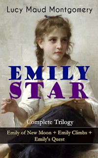EMILY STAR - Complete Trilogy: Emily of New Moon + Emily Climbs + Emily's Quest - Lucy Maud Montgomery - E-Book