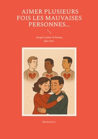 Aimer plusieurs fois les mauvaises personnes... Jusqu'à aimer la bonne, plus fort. - Harmonie J. - E-Book