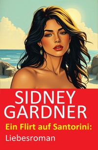 Ein Flirt auf Santorini: Liebesroman - Sidney Gardner - E-Book