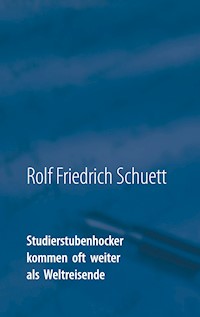 Studierstubenhocker kommen oft weiter als Weltreisende - Rolf Friedrich Schuett - E-Book