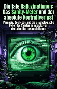 Digitale Halluzinationen: Das Sanity-Meter und der absolute Kontrollverlust - Markus Hubner - E-Book