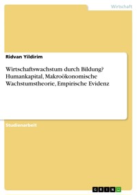 Wirtschaftswachstum durch Bildung? Humankapital, Makroökonomische Wachstumstheorie, Empirische Evidenz - Ridvan Yildirim - E-Book
