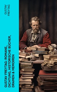 Gustav Freytag: Romane, Dichtung, Historische Bücher, Dramen & Memoiren - Gustav Freytag - E-Book