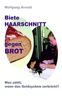 Biete HAARSCHNITT gegen BROT - Wolfgang Arnold - E-Book