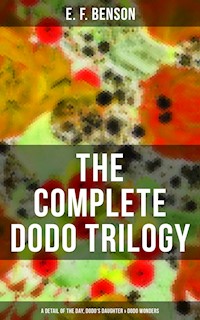 The Complete Dodo Trilogy: Dodo - A Detail of the Day, Dodo's Daughter & Dodo Wonders - E. F. Benson - E-Book