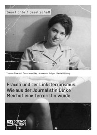 Frauen und der Linksterrorismus. Wie aus der Journalistin Ulrike Meinhof eine Terroristin wurde - Constanze Mey - E-Book