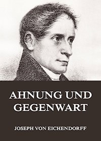 Ahnung und Gegenwart - Joseph von Eichendorff - E-Book