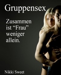 Gruppensex - Zusammen ist Frau weniger allein. - Nikki Sweet - E-Book