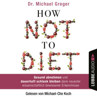 How Not to Diet - Gesund abnehmen und dauerhaft schlank bleiben dank neuester wissenschaftlich bewiesener Erkenntnisse (Gekürzt) - Michael Greger - Hörbuch