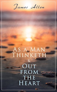 As a Man Thinketh & Out from the Heart - James Allen - E-Book