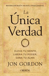 La única verdad. Eleva tu mente, libera tu poder, sana tu alma - Jon Gordon - E-Book