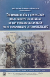 Deconstrucción y genealogía del concepto de dignidad de los pueblos originarios en el pensamiento latinoamericano - Ana Luisa Guerrero Guerrero - E-Book