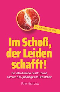 Im Schoß, der Leiden schafft - Feucht, fröhlich & frivol - Peter Granzow - E-Book