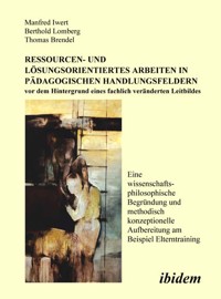 Ressourcen- und Lösungsorientiertes Arbeiten in pädagogischen Handlungsfeldern vor dem Hintergrund eines fachlich veränderten Leitbildes - Manfred Iwert - E-Book