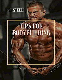 Tips for Bodybuilding - J. Steele - E-Book
