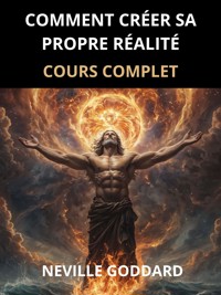 Comment créer sa propre Réalité (Traduit) - Neville Goddard - E-Book