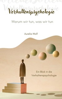 Verhaltenspsychologie - Warum wir tun, was wir tun - Aurelia Wolf - E-Book