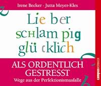 Lieber schlampig glücklich als ordentlich gestresst - Irene Becker - Hörbuch