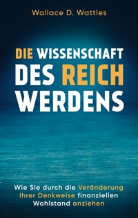 Die Wissenschaft des Reichwerdens - Wallace D. Wattles - E-Book