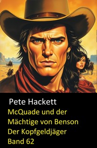 McQuade und der Mächtige von Benson (Der Kopfgeldjäger Band  62) - Pete Hackett - E-Book