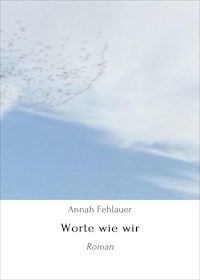 Worte wie wir - Annah Fehlauer - E-Book
